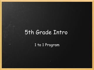 5th Grade Intro  1 to 1 Program 