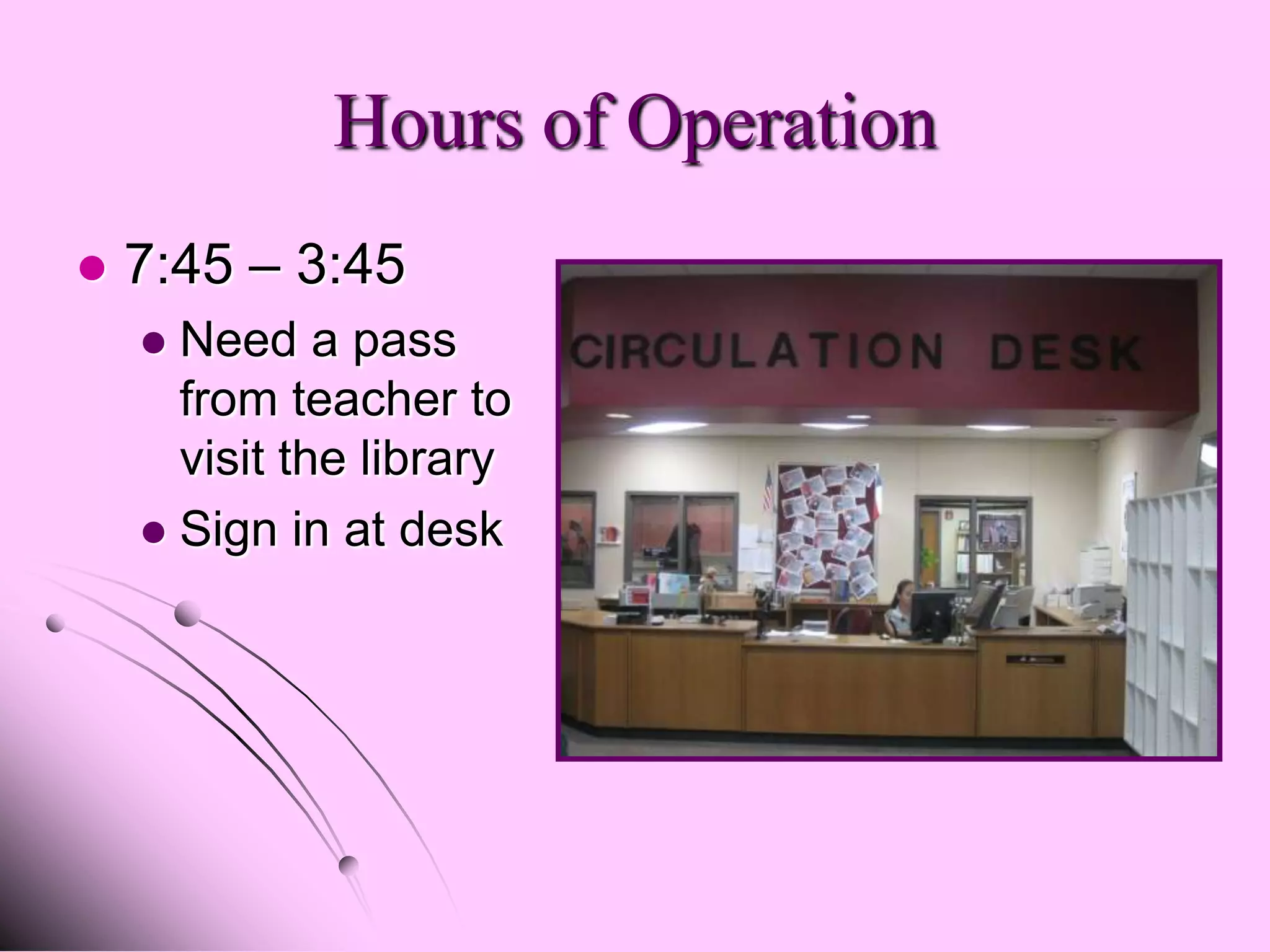 Hours of Operation
   7:45 – 3:45
     Need a pass
      from teacher to
      visit the library
     Sign in at desk
 