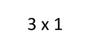 3 x 1 
 