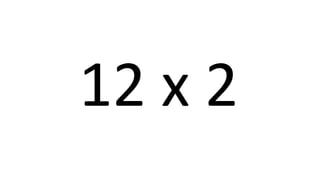 12 x 2 
 