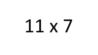 11 x 7 
 