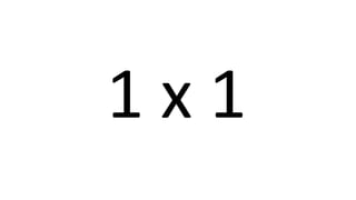 1 x 1 
 