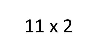 11 x 2 
 