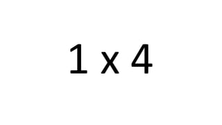 1 x 4 
 