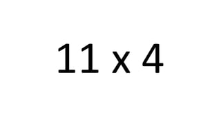 11 x 4 
 