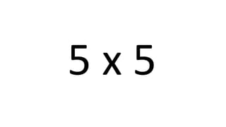 5 x 5 
 