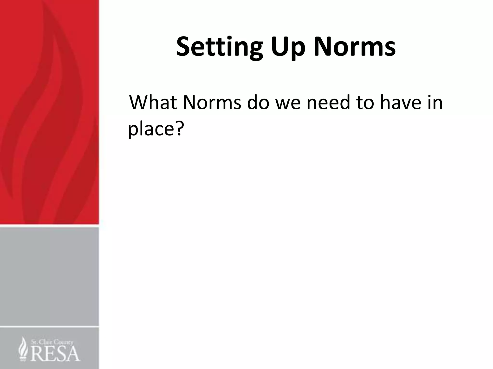 Setting Up Norms
What Norms do we need to have in
place?
 