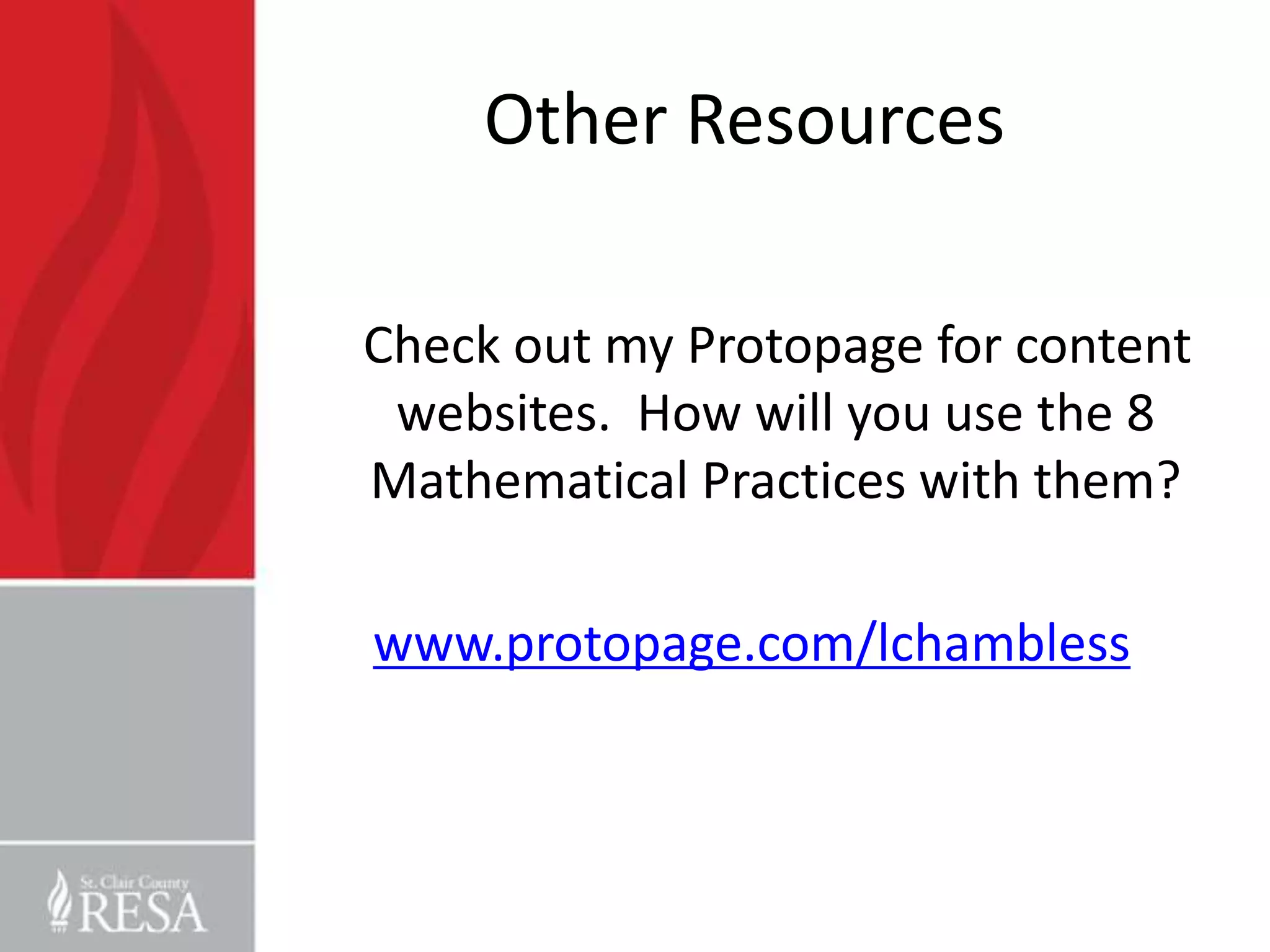 Other Resources

Check out my Protopage for content
 websites. How will you use the 8
Mathematical Practices with them?

www.protopage.com/lchambless
 