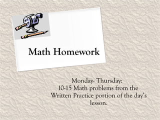 Math Homework Monday- Thursday:  10-15 Math problems from the  Written Practice portion of the day’s lesson . 
