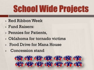 School Wide Projects
 Red Ribbon Week
 Fund Raisers:
 Pennies for Patients,
 Oklahoma for tornado victims
 Food Drive for Mana House
 Concession stand
 