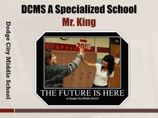 DodgeCityMiddleSchool
DCMS A Specialized School
Mr. King
 