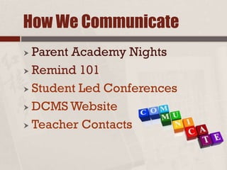 How We Communicate
 Parent Academy Nights
 Remind 101
 Student Led Conferences
 DCMS Website
 Teacher Contacts
 