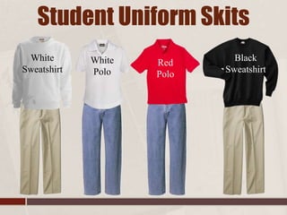 Student Uniform Skits
Black
Sweatshirt
White
Sweatshirt
White
Polo
Red
Polo
 