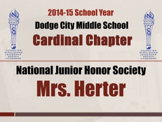National Junior Honor Society
Mrs. Herter
Dodge City Middle School
2014-15 School Year
 