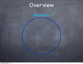 Overview
Geography
Saturday, August 17, 13
 