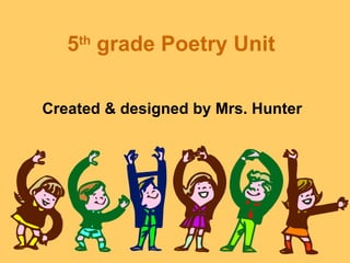 5 grade Poetry Unit
    th




Created & designed by Mrs. Hunter
 