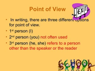 Point of View
• In writing, there are three different options
  for point of view.
• 1st person (I)
• 2nd person (you) not...