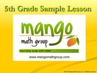 www.mangomathgroup.com   ©  2010 Mango Math Group LLC.  All Rights reserved . 5th Grade Sample Lesson 