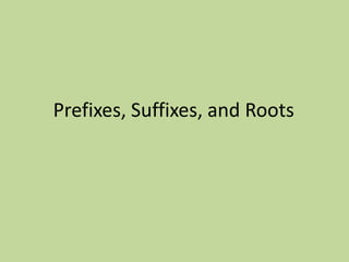 Prefixes, Suffixes, and Roots
 