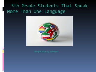5th Grade Students That Speak More Than One Language  Sample Size: 45 students  