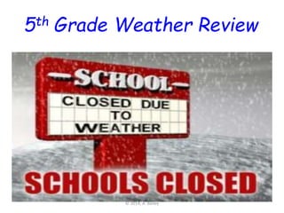 © 2014, A. Bailey
5th Grade Weather Review
 