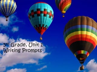 5th   Grade
5th Grade, Unit 1 Writing Prompts
           Unit 1
Writing Prompts
 