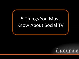 5 Things You Must
  5 Things You Must
Know About Social TV
Know About Social TV
 