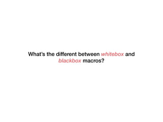 What’s the different between whitebox and
blackbox macros?
 