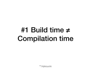 #1 Build time ≠
Compilation time
 
