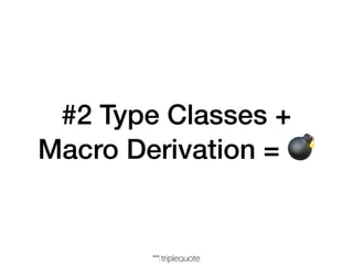 #2 Type Classes +
Macro Derivation = 💣
 