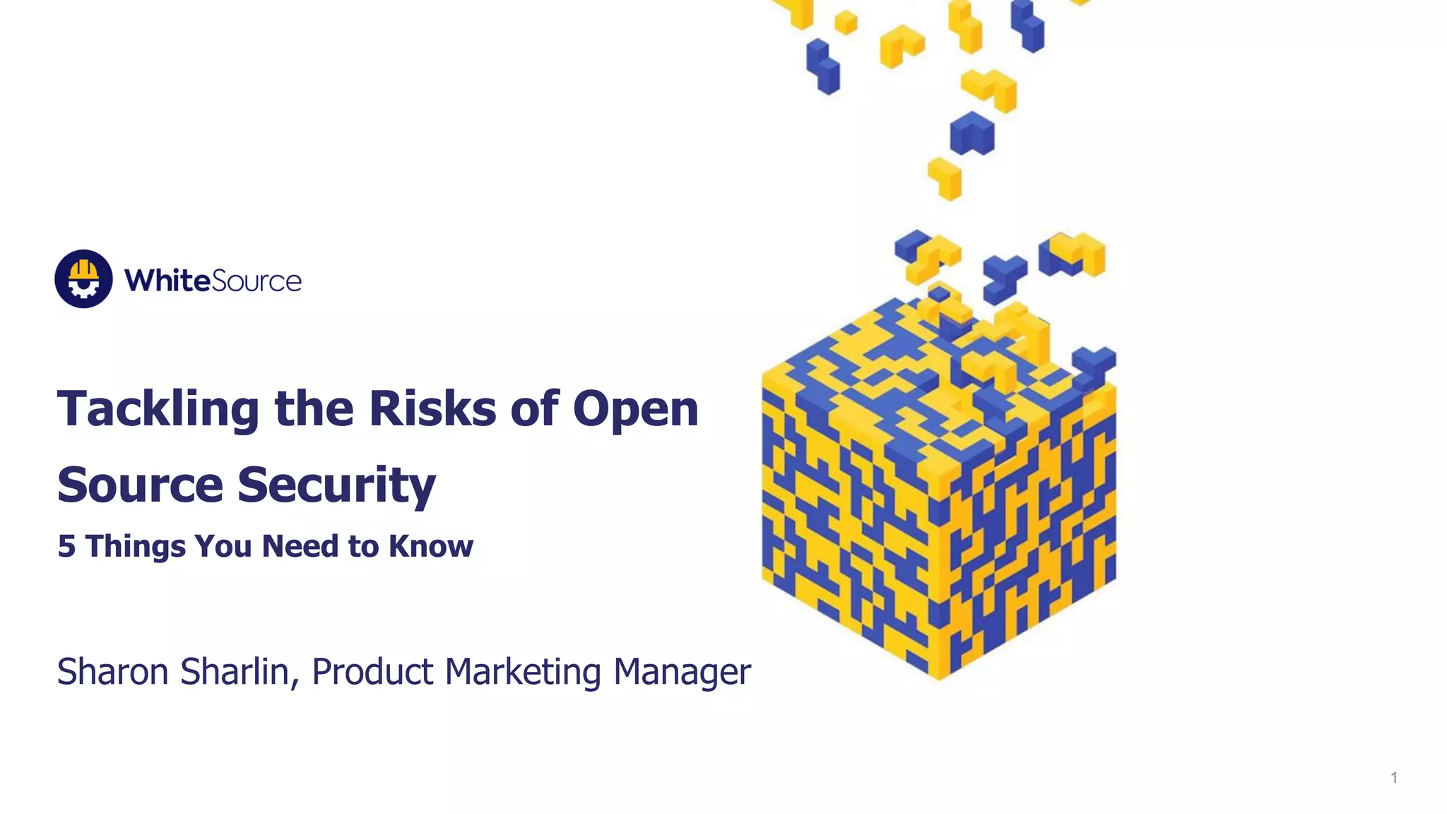 Tackling the Risks of Open
Source Security
5 Things You Need to Know
1
Sharon Sharlin, Product Marketing Manager
 
