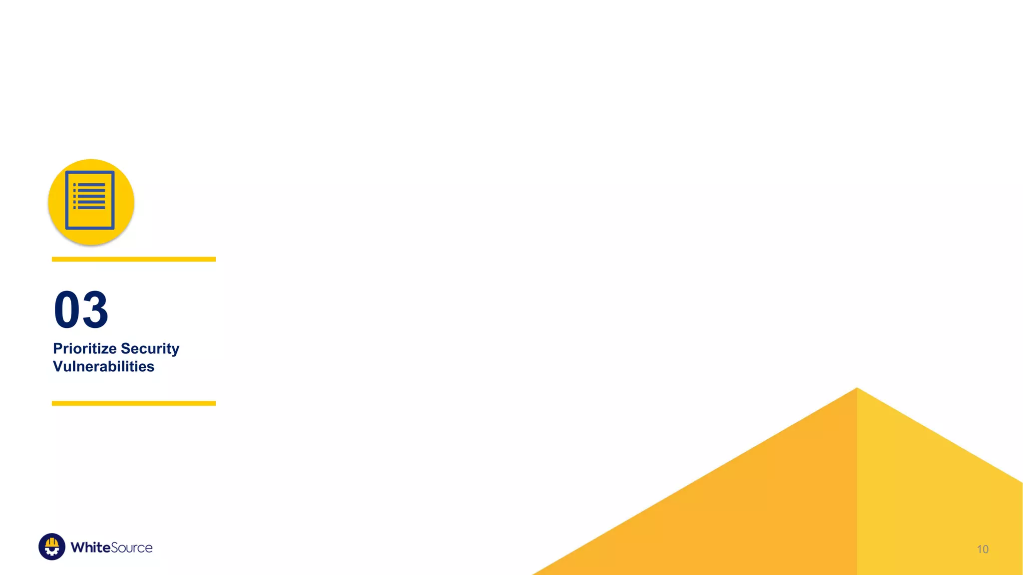 10
03
Prioritize Security
Vulnerabilities
 