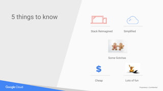 Proprietary + Confidential
5 things to know
Stack Reimagined Simplified
Cheap Lots of fun
Some Gotchas
 