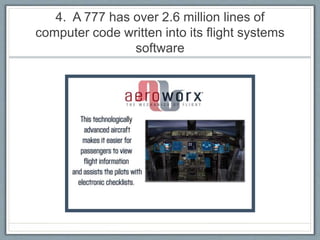 4. A 777 has over 2.6 million lines of
computer code written into its flight systems
software
 