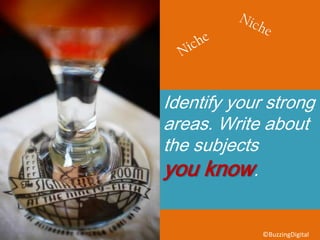 Identify your strong
areas. Write about
the subjects
you know.
©BuzzingDigital
 