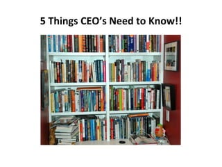 5 Things CEO’s Need to Know!! 