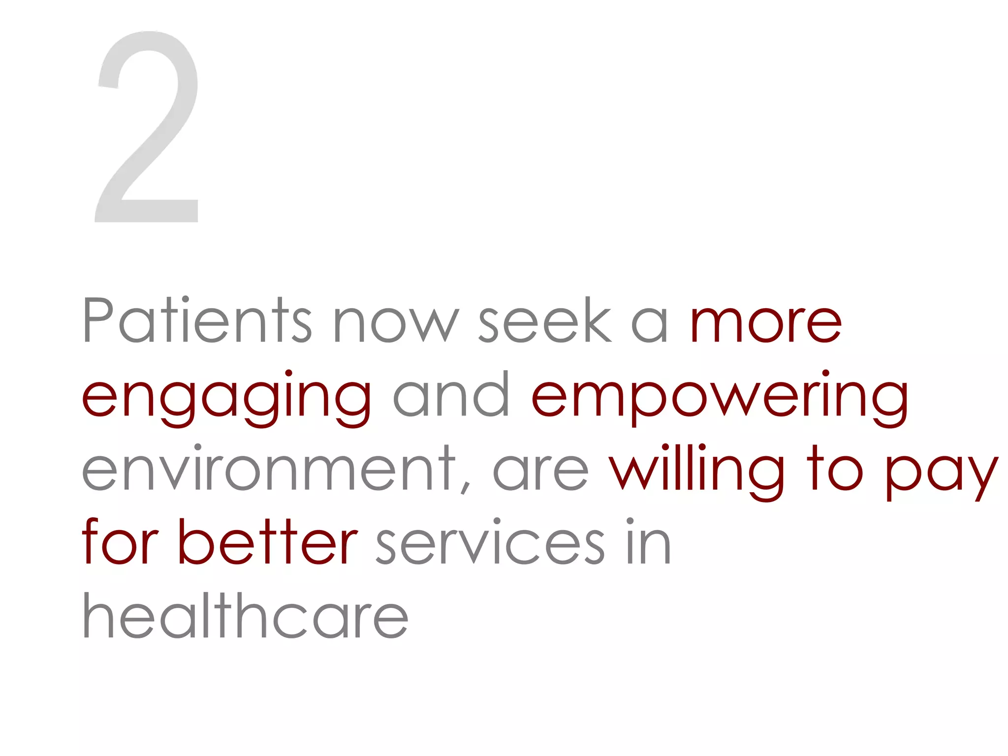 2
Patients now seek a more
engaging and empowering
environment, are willing to pay
for better services in
healthcare
 