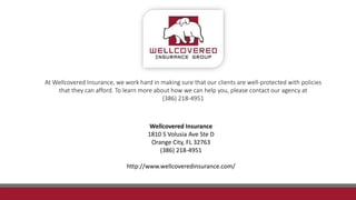 At Wellcovered Insurance​, we work hard in making sure that our clients are well-protected with policies
that they can afford. To learn more about how we can help you, please contact our agency at
(386) 218-4951
Wellcovered Insurance
1810 S Volusia Ave Ste D
Orange City, FL 32763
(386) 218-4951​​​​​​​​
http://www.wellcoveredinsurance.com/
 