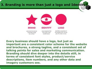3. Branding is more than just a logo and Identity




   Every business should have a logo, but just as
   important are a...
