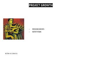 PROJECT GROWTH
- REDUNCANCIES
- REPETITION
 