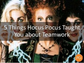 5 Things Hocus Pocus Can
Teach You about Teamwork
 