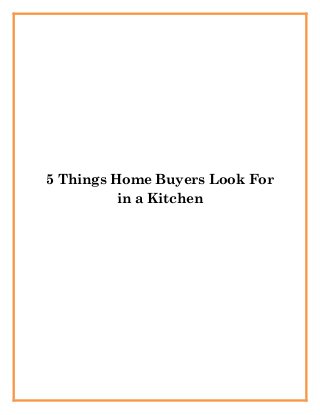 5 Things Home Buyers Look For
in a Kitchen
 