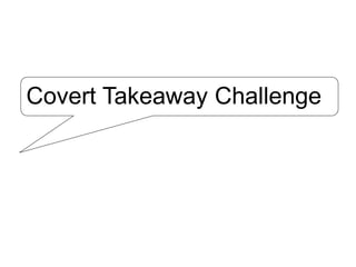 Covert Takeaway Challenge

 
