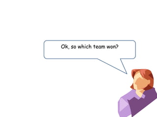 Ok, so which team won?

 