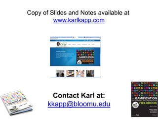 Copy of Slides and Notes available at
www.karlkapp.com

Contact Karl at:
kkapp@bloomu.edu

 