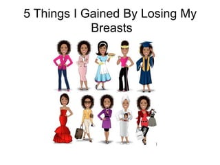 5 Things I Gained By Losing My
            Breasts
 