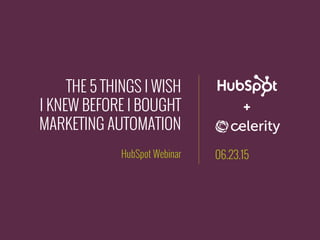 THE 5 THINGS I WISH
I KNEW BEFORE I BOUGHT
MARKETING AUTOMATION
HubSpot Webinar
✚
06.23.15
 