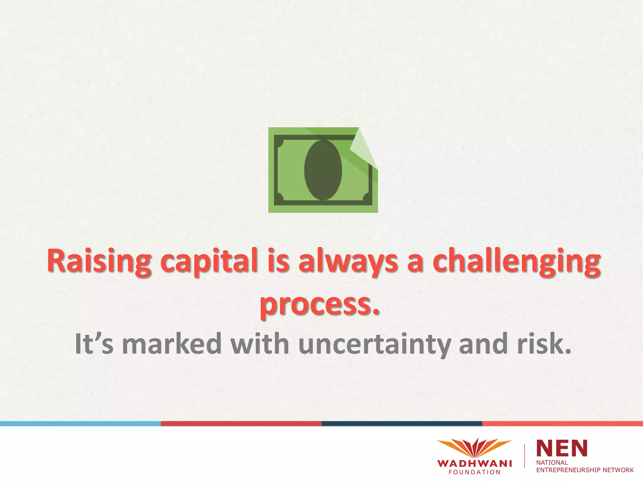 Raising capital is always a challenging
process.
It’s marked with uncertainty and risk.
 