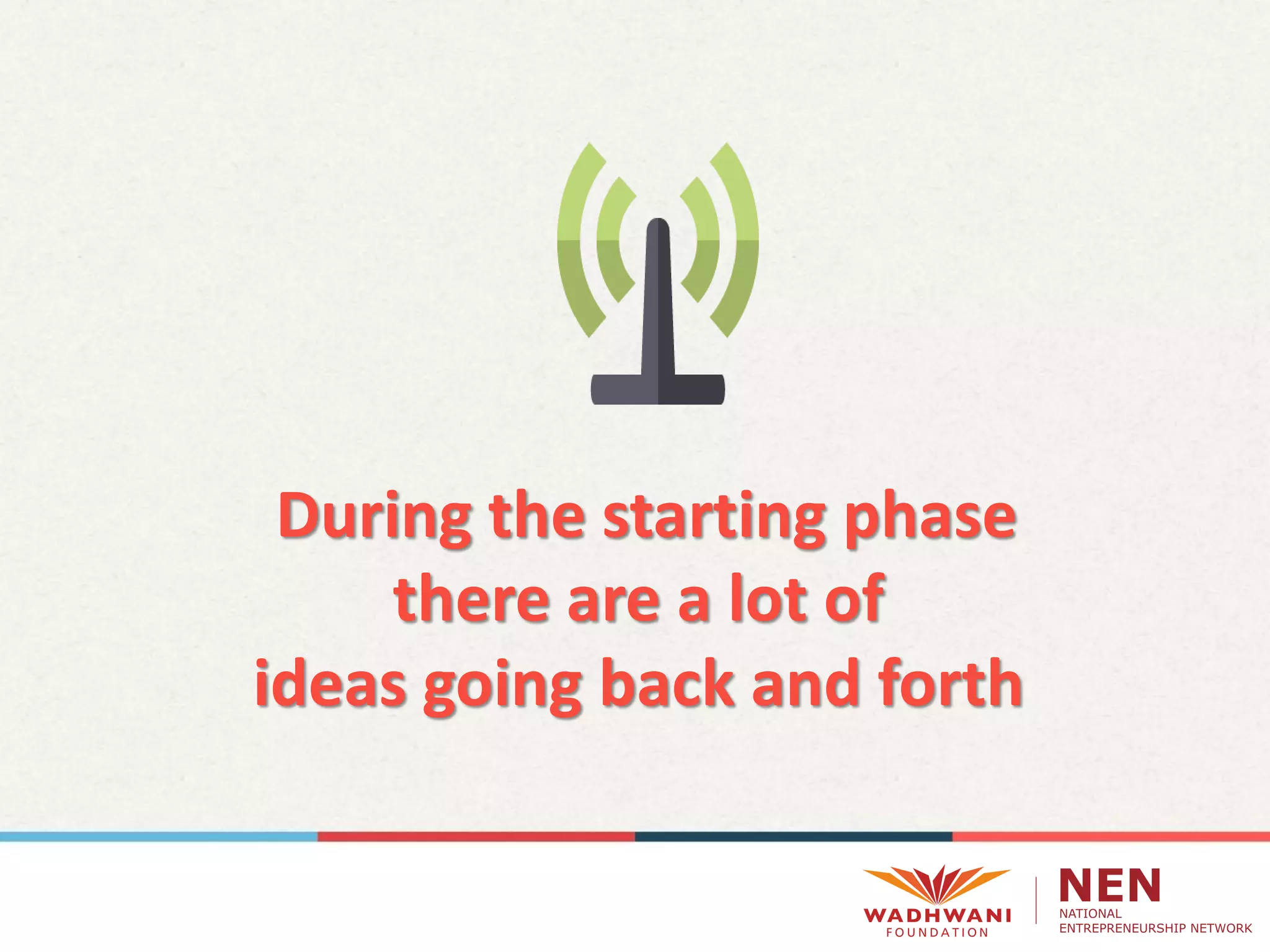 During the starting phase
there are a lot of
ideas going back and forth
 