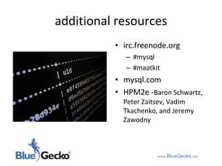 additional resources irc.freenode.org #mysql #maatkit mysql.com HPM2e - Baron Schwartz, Peter Zaitsev, Vadim Tkachenko, and Jeremy Zawodny www .BlueGecko . net 